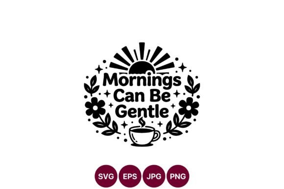Mornings Can Be Gentle Sun Coffee Graphics