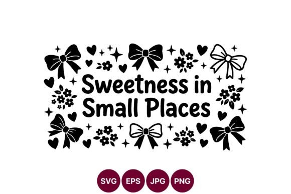 Sweetness in Small Places Cute Phrase Graphics